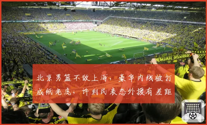 北京男篮不敌上海,豪华内线被打成纸老虎,许利民表态外援有差距