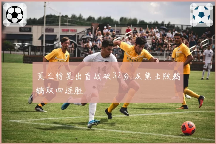 莫兰特复出首战砍32分 灰熊击败鹈鹕取四连胜